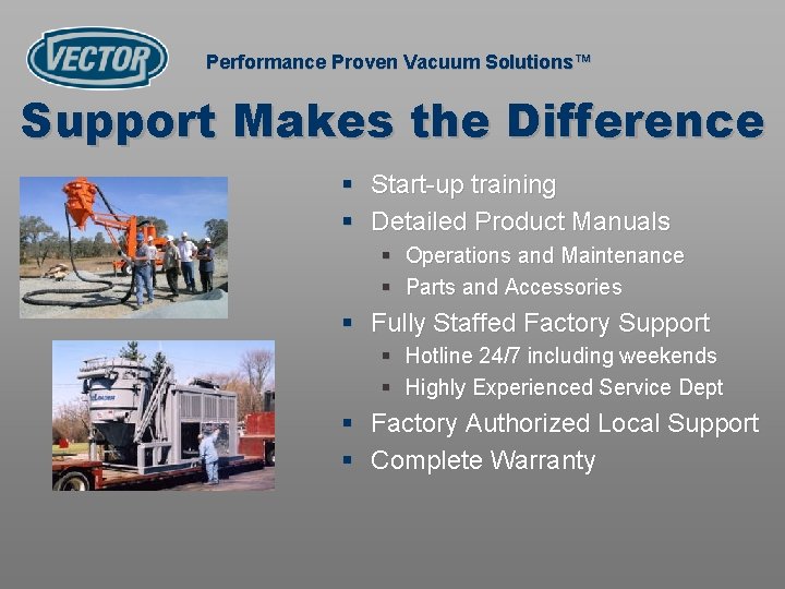 Performance Proven Vacuum Solutions™ Support Makes the Difference § Start-up training § Detailed Product
