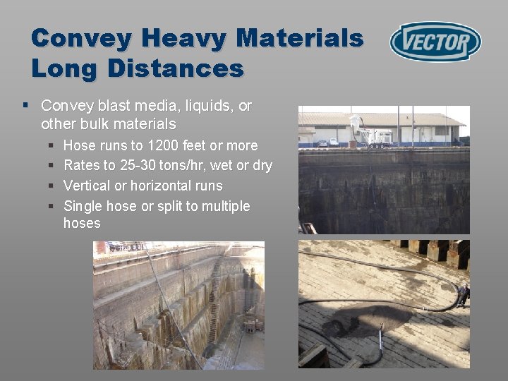 Convey Heavy Materials Long Distances § Convey blast media, liquids, or other bulk materials