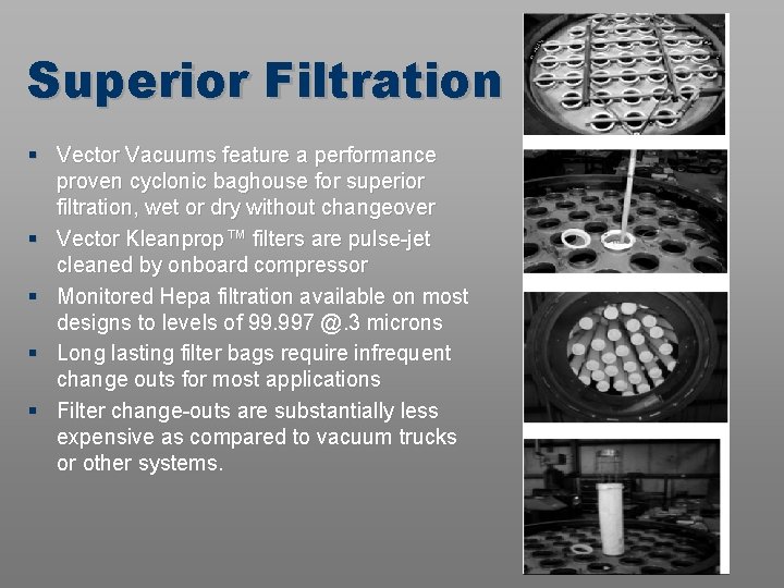 Superior Filtration § Vector Vacuums feature a performance proven cyclonic baghouse for superior filtration,