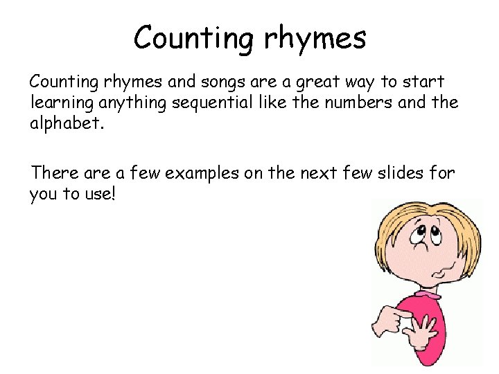 Counting rhymes and songs are a great way to start learning anything sequential like