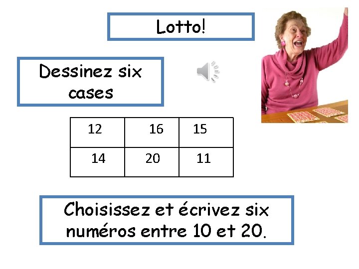 Lotto! Dessinez six cases 12 16 15 14 20 11 Choisissez et écrivez six
