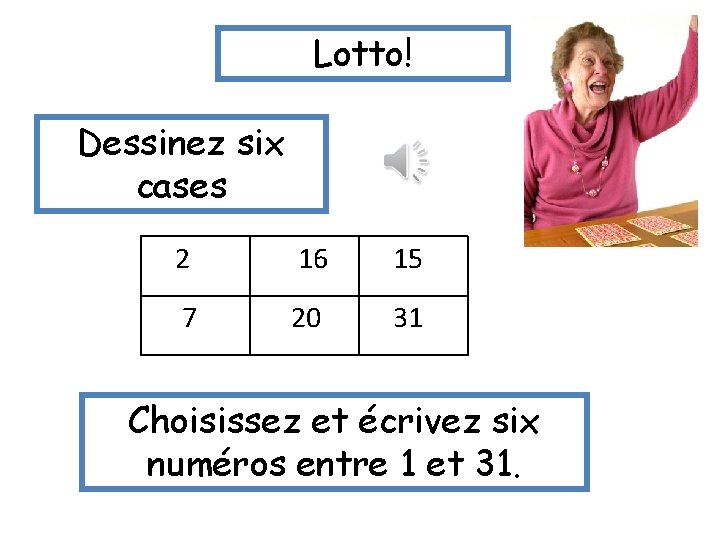 Lotto! Dessinez six cases 2 16 15 7 20 31 Choisissez et écrivez six