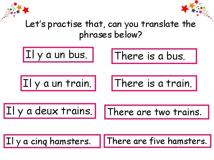 Let’s practise that, can you translate the phrases below? Il y a un bus.