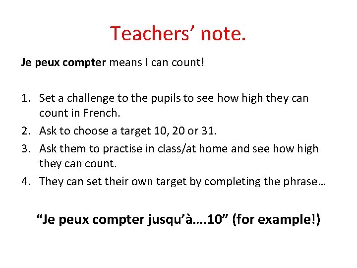 Teachers’ note. Je peux compter means I can count! 1. Set a challenge to