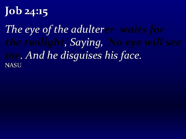 Job 24: 15 The eye of the adulterer waits for the twilight, Saying, 'No