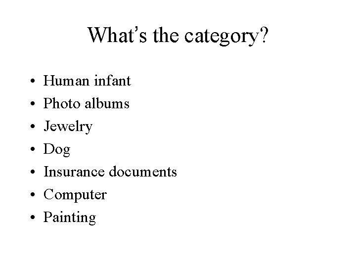 What’s the category? • • Human infant Photo albums Jewelry Dog Insurance documents Computer