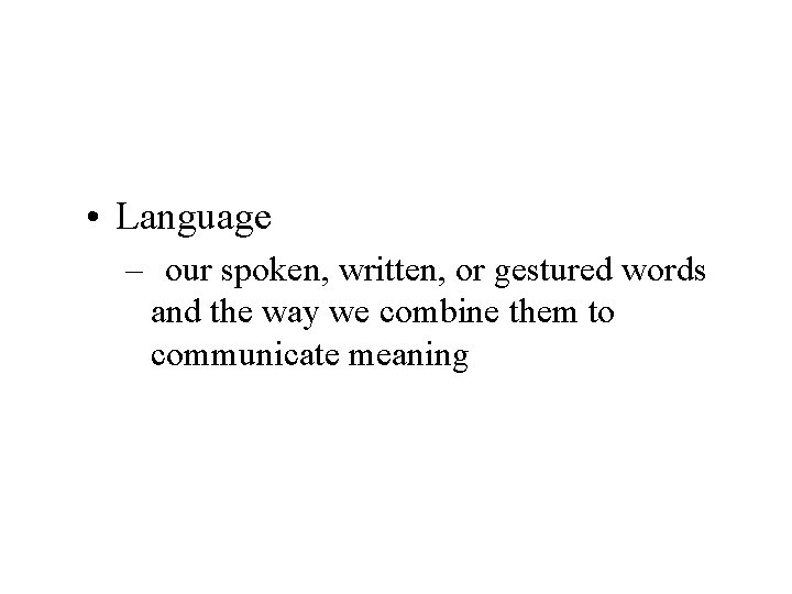  • Language – our spoken, written, or gestured words and the way we