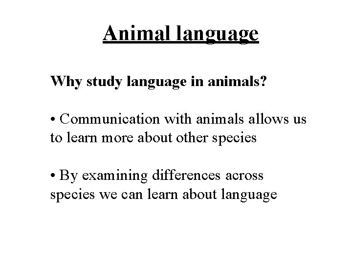 Animal language Why study language in animals? • Communication with animals allows us to