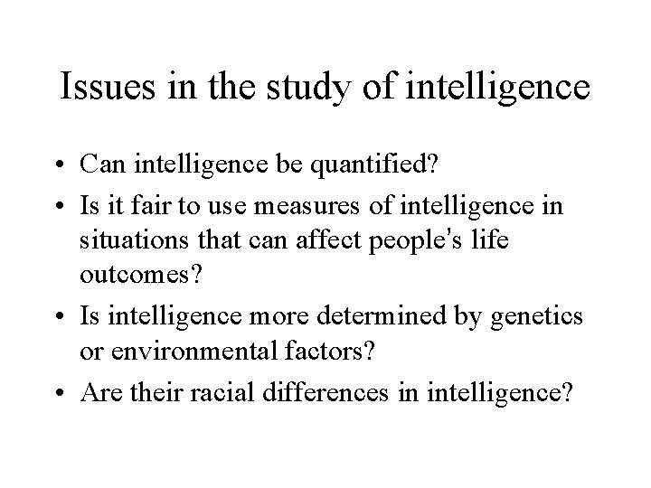 Issues in the study of intelligence • Can intelligence be quantified? • Is it