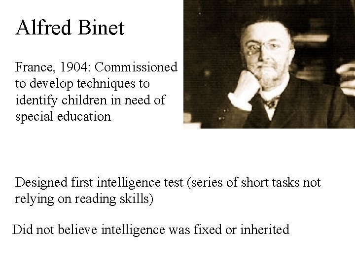 Alfred Binet France, 1904: Commissioned to develop techniques to identify children in need of