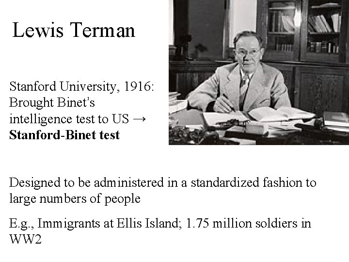 Lewis Terman Stanford University, 1916: Brought Binet’s intelligence test to US → Stanford-Binet test