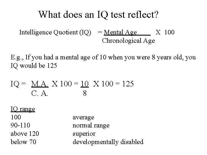 What does an IQ test reflect? Intelligence Quotient (IQ) = Mental Age X 100