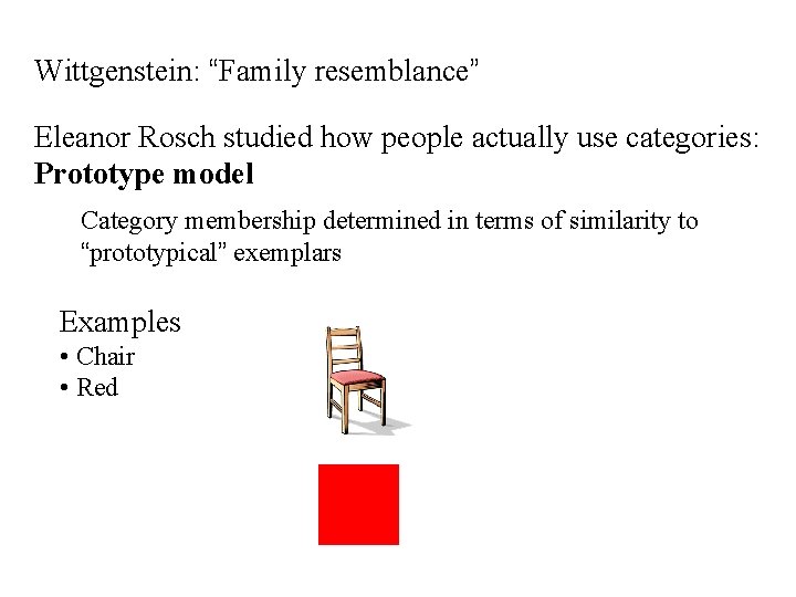 Wittgenstein: “Family resemblance” Eleanor Rosch studied how people actually use categories: Prototype model Category