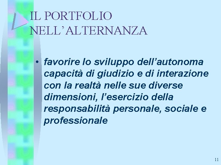 IL PORTFOLIO NELL’ALTERNANZA • favorire lo sviluppo dell’autonoma capacità di giudizio e di interazione