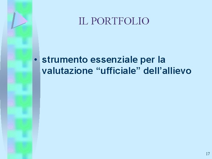 IL PORTFOLIO • strumento essenziale per la valutazione “ufficiale” dell’allievo 17 