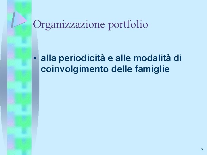 Organizzazione portfolio • alla periodicità e alle modalità di coinvolgimento delle famiglie 21 