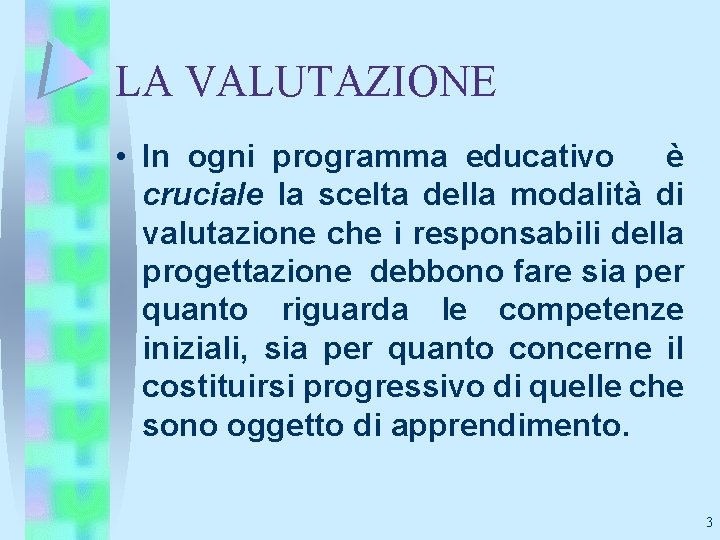 LA VALUTAZIONE • In ogni programma educativo è cruciale la scelta della modalità di