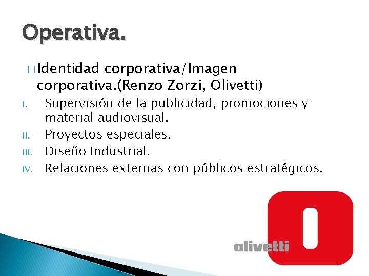 Operativa. � Identidad corporativa/Imagen corporativa. (Renzo Zorzi, Olivetti) I. III. IV. Supervisión de la