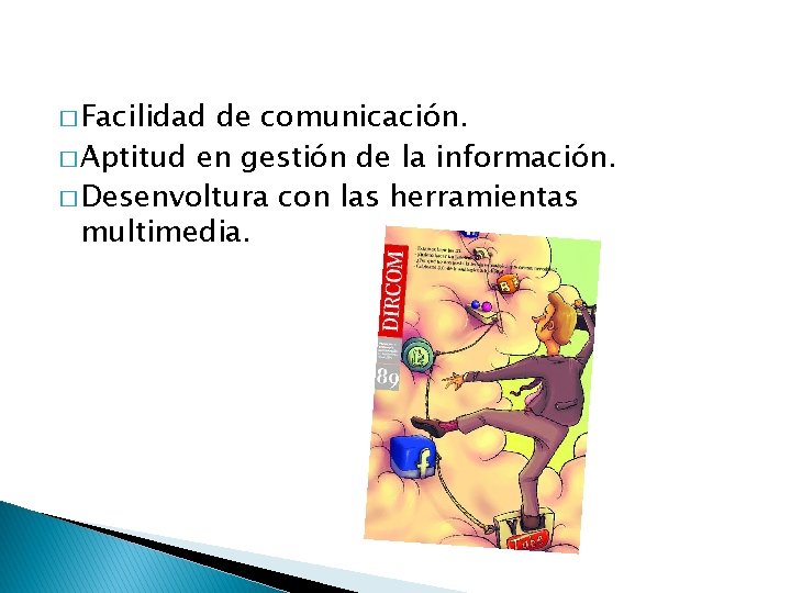 � Facilidad de comunicación. � Aptitud en gestión de la información. � Desenvoltura con