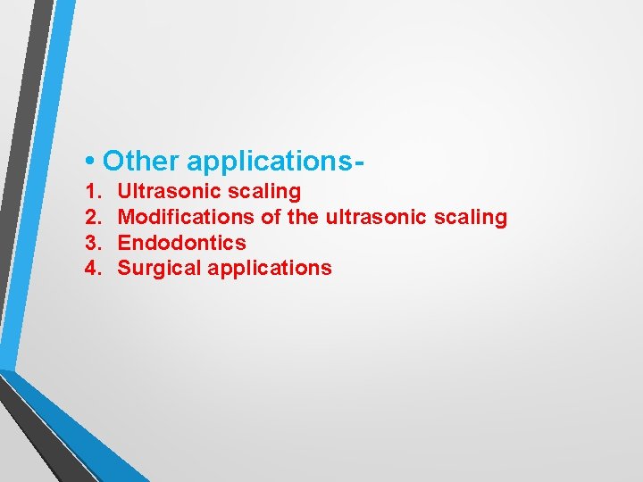  • Other applications 1. 2. 3. 4. Ultrasonic scaling Modifications of the ultrasonic