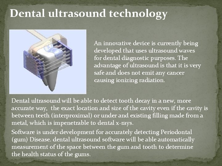 Dental ultrasound technology An innovative device is currently being developed that uses ultrasound waves
