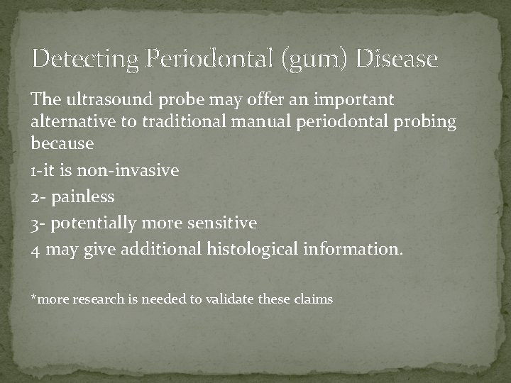 Detecting Periodontal (gum) Disease The ultrasound probe may offer an important alternative to traditional