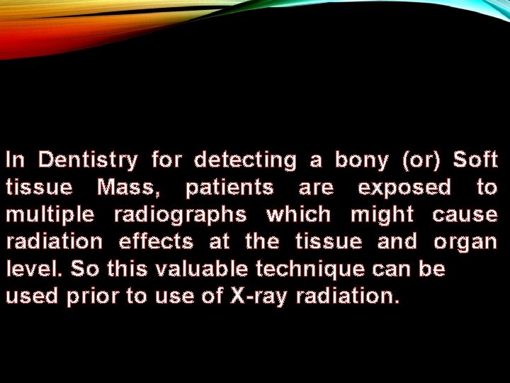 In Dentistry for detecting a bony (or) Soft tissue Mass, patients are exposed to