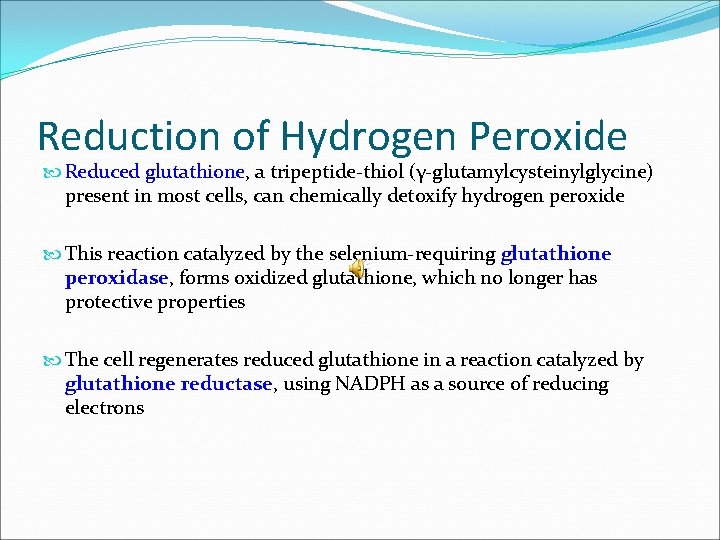 Reduction of Hydrogen Peroxide Reduced glutathione, a tripeptide-thiol (γ-glutamylcysteinylglycine) present in most cells, can