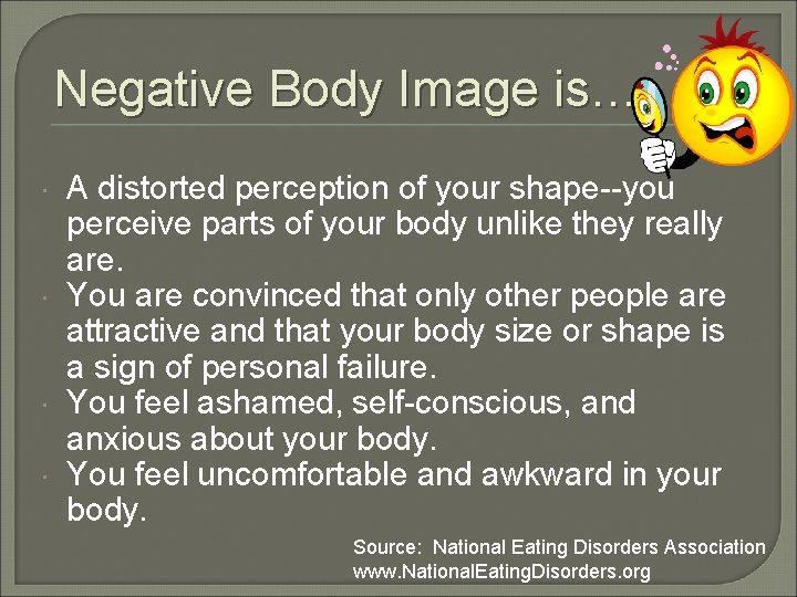 Negative Body Image is… A distorted perception of your shape--you perceive parts of your