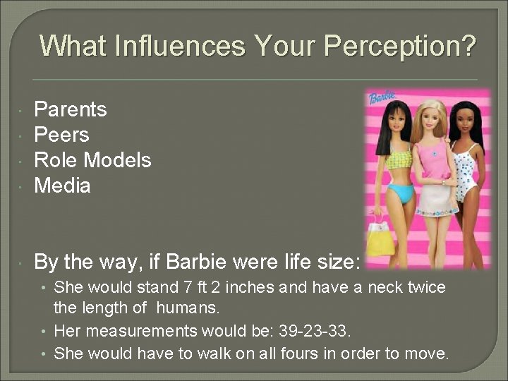 What Influences Your Perception? Parents Peers Role Models Media By the way, if Barbie