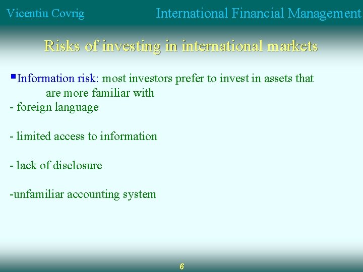 Vicentiu Covrig International Financial Management Risks of investing in international markets §Information risk: most