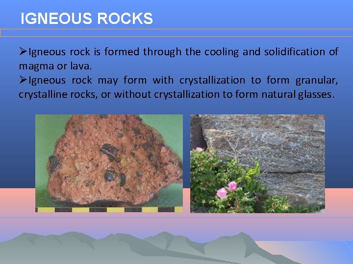 IGNEOUS ROCKS ØIgneous rock is formed through the cooling and solidification of magma or