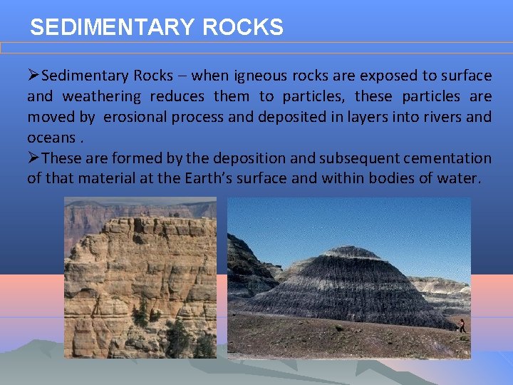 SEDIMENTARY ROCKS ØSedimentary Rocks – when igneous rocks are exposed to surface and weathering