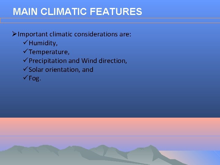 MAIN CLIMATIC FEATURES ØImportant climatic considerations are: üHumidity, üTemperature, üPrecipitation and Wind direction, üSolar