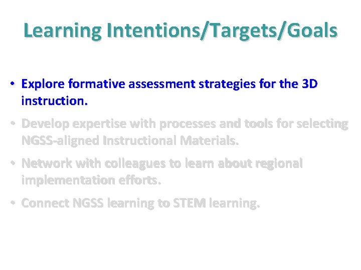 Learning Intentions/Targets/Goals • Explore formative assessment strategies for the 3 D instruction. • Develop Learning Intentions/Targets/Goals • Explore formative assessment strategies for the 3 D instruction. • Develop
