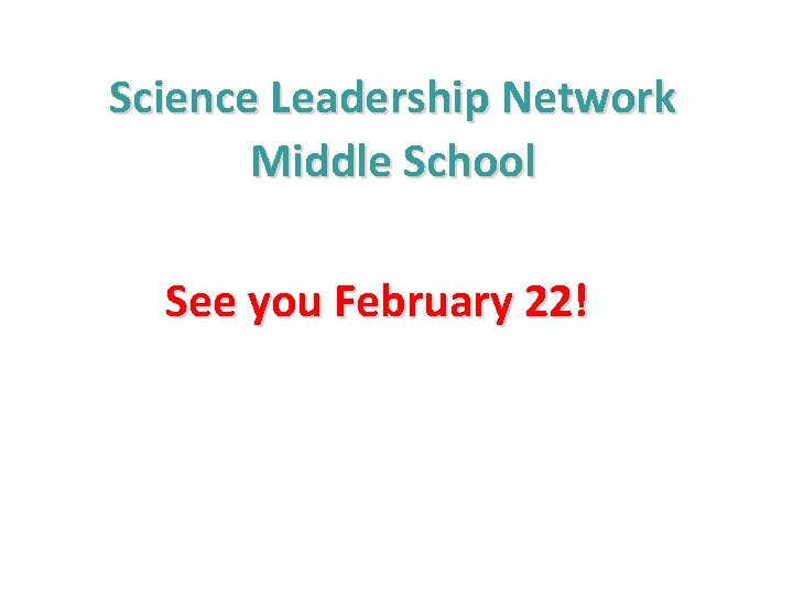 Science Leadership Network Middle School See you February 22! Science Leadership Network Middle School See you February 22!