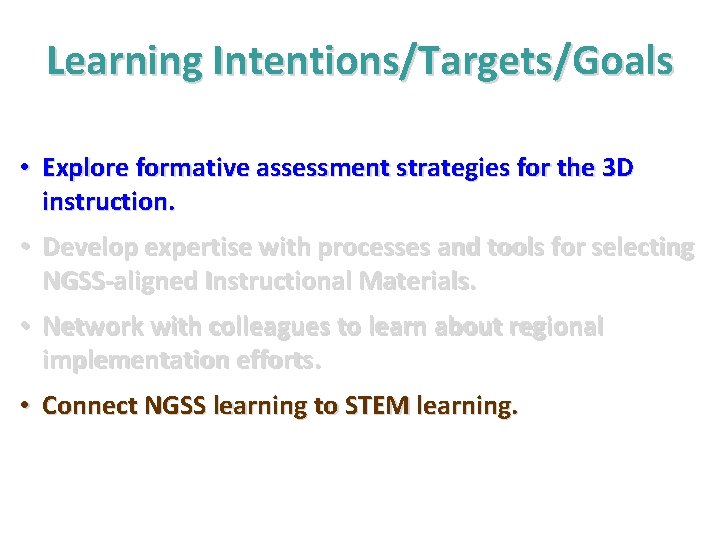 Learning Intentions/Targets/Goals • Explore formative assessment strategies for the 3 D instruction. • Develop Learning Intentions/Targets/Goals • Explore formative assessment strategies for the 3 D instruction. • Develop