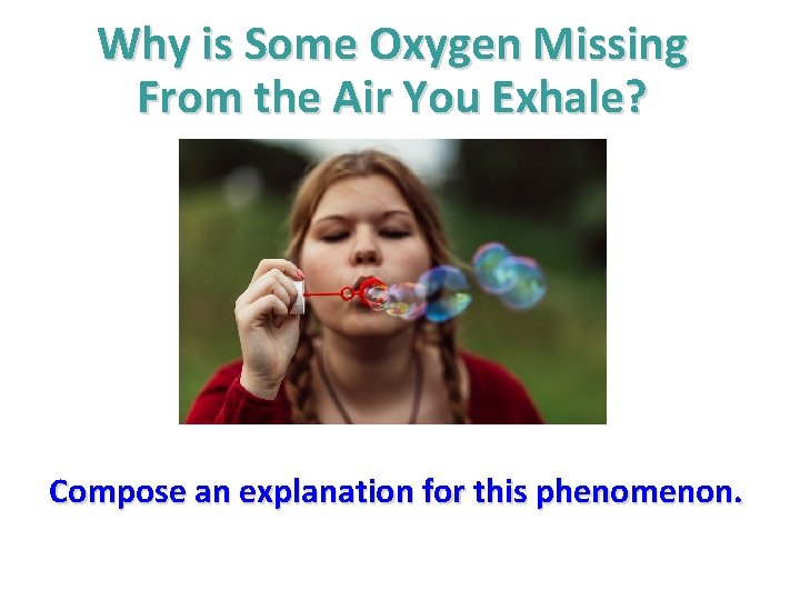 Why is Some Oxygen Missing From the Air You Exhale? Compose an explanation for Why is Some Oxygen Missing From the Air You Exhale? Compose an explanation for