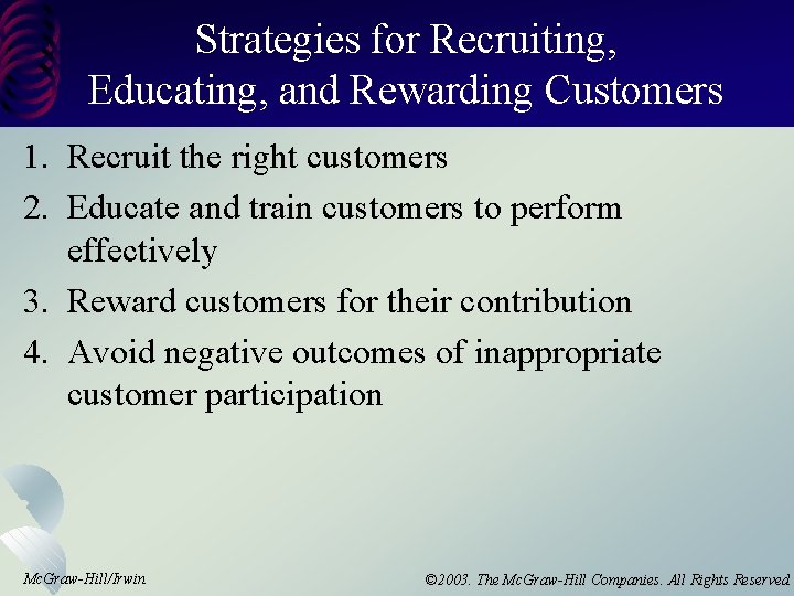 Strategies for Recruiting, Educating, and Rewarding Customers 1. Recruit the right customers 2. Educate