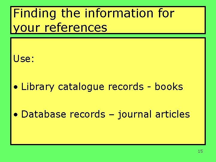 Finding the information for your references Use: • Library catalogue records - books •