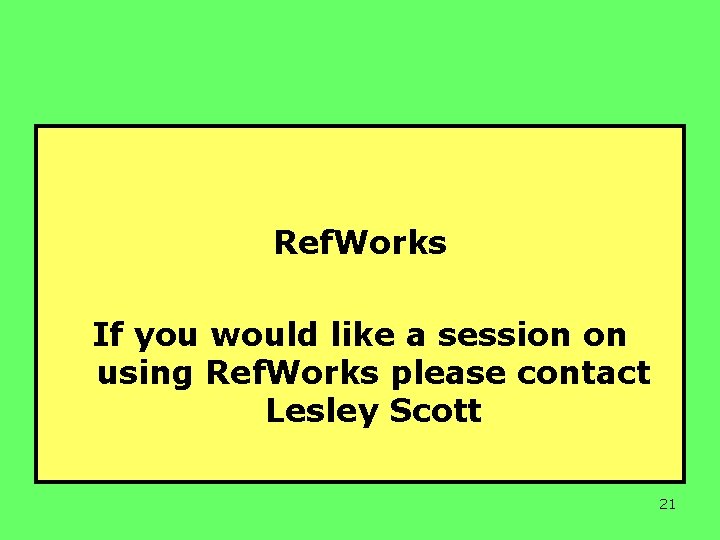 Ref. Works If you would like a session on using Ref. Works please contact