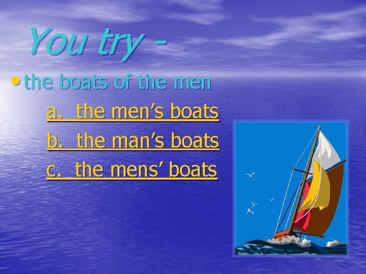 You try • the boats of the men a. b. c. the men’s boats