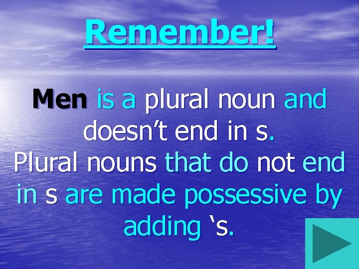 Remember! Men is a plural noun and doesn’t end in s. Plural nouns that