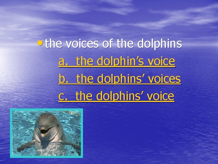  • the voices of the dolphins a. b. c. the dolphin’s voice the