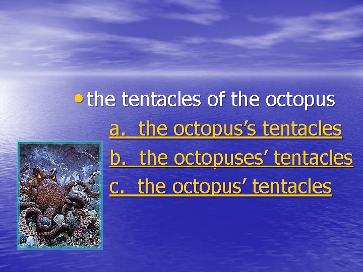  • the tentacles of the octopus a. b. c. the octopus’s tentacles the