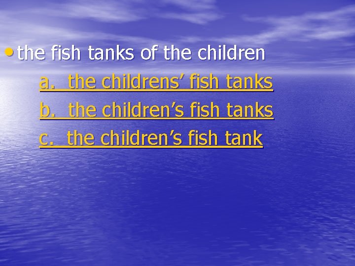  • the fish tanks of the children a. b. c. the childrens’ fish