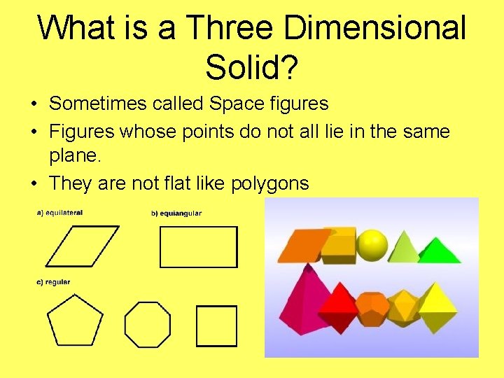 What is a Three Dimensional Solid? • Sometimes called Space figures • Figures whose