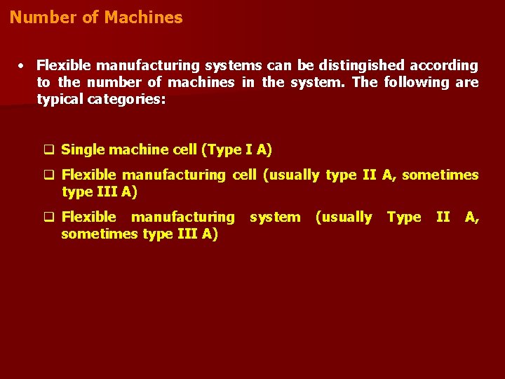 Number of Machines • Flexible manufacturing systems can be distingished according to the number