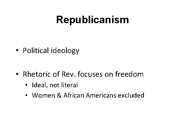 Republicanism • Political ideology • Rhetoric of Rev. focuses on freedom • Ideal, not