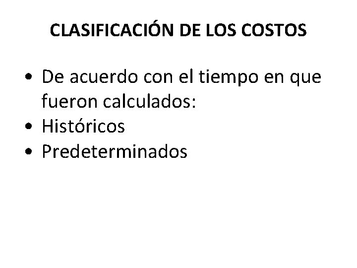 CLASIFICACIÓN DE LOS COSTOS • De acuerdo con el tiempo en que fueron calculados: